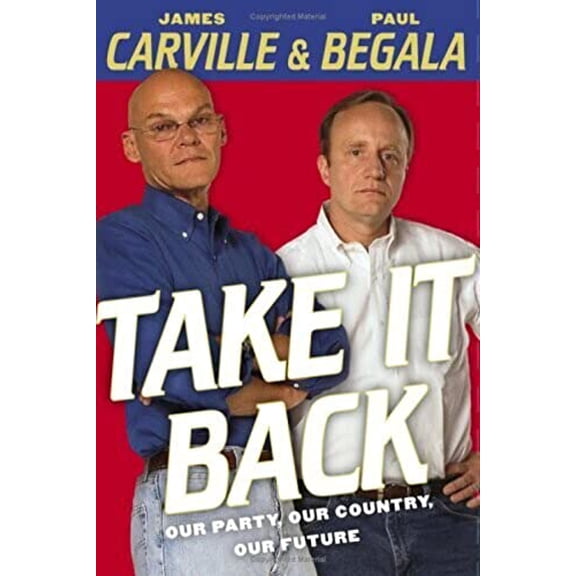 Pre-Owned Take It Back: Our Party, Our Country, Our Future (Hardcover) by James Carville, Paul Begala