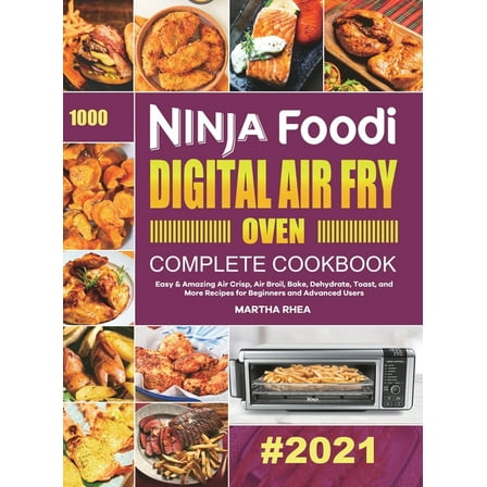 Ninja Foodi Digital Air Fry Oven Complete Cookbook: Easy & Amazing Air Crisp, Air Broil, Bake, Dehydrate, Toast, and, (Hardcover)