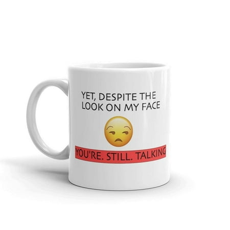 Yet, Despite The Look On My Face You're Still Talking Funny Sarcasm Humor Novelty 11oz White Ceramic Glass Coffee Tea Mug