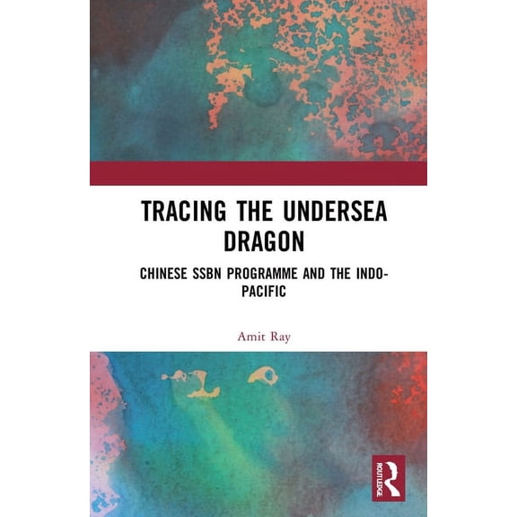 Tracing the Undersea Dragon: Chinese SSBN Programme and the Indo-Pacific, (Hardcover)