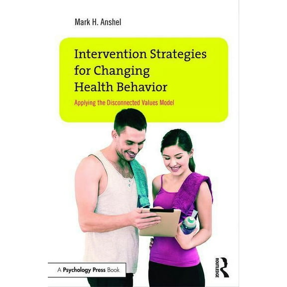Intervention Strategies for Changing Health Behavior: Applying the Disconnected Values Model, (Paperback)