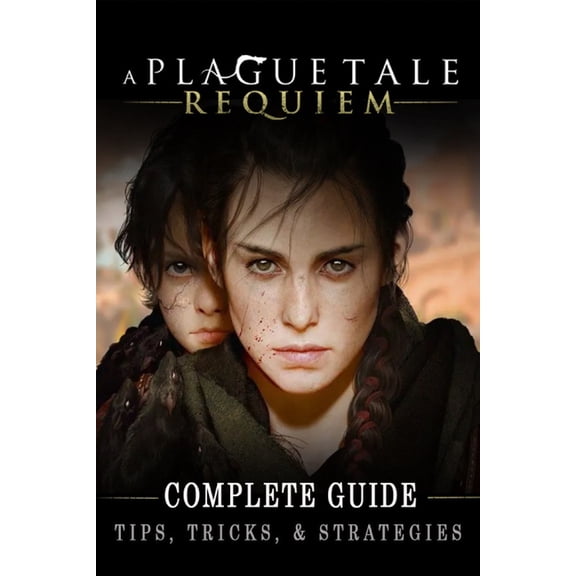 A Plague Tale: Requiem Complete Guide: Best Tips, Tricks and Strategies to Become a Pro Player, (Paperback)