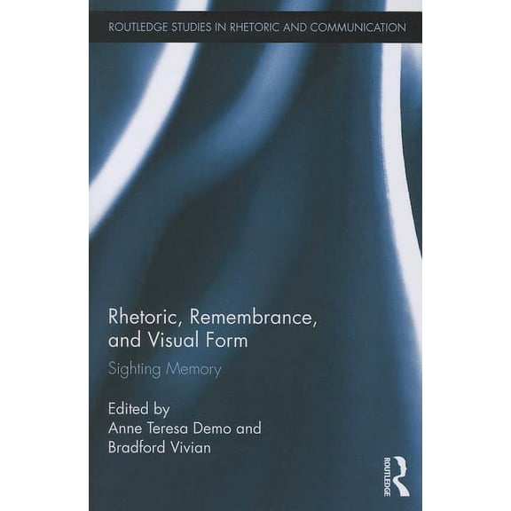 Routledge Studies in Rhetoric and Commun Rhetoric, Remembrance, and Visual Form: Sighting Memory, (Paperback)