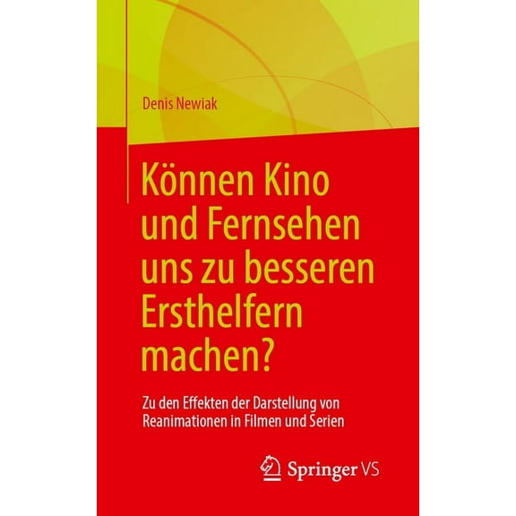 KÃ¶nnen Kino Und Fernsehen Uns Zu Besseren Ersthelfern Machen?: Zu Den Effekten Der Darstellung Von Reanimationen in Film, (Paperback)