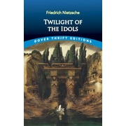 FRIEDRICH WILHELM NIETZSCHE Dover Thrift Editions: Philosophy: Twilight of the Idols (Paperback)