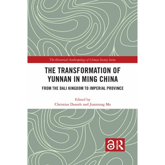 Historical Anthropology of Chinese Socie The Transformation of Yunnan in Ming China: From the Dali Kingdom to Imperial Province, (Paperback)