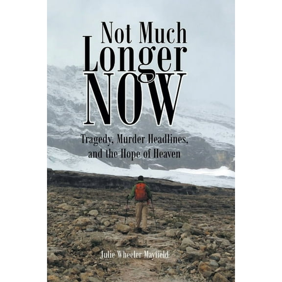 Not Much Longer Now: Tragedy, Murder Headlines, and the Hope of Heaven, (Paperback)