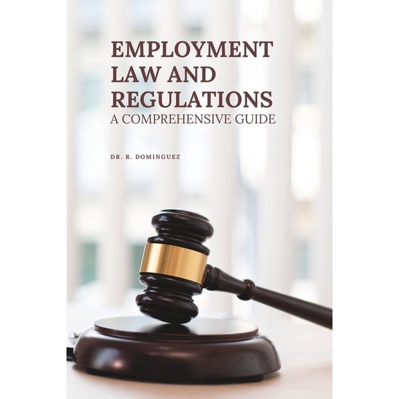 Employment Law and Regulations: A Comprehensive Guide