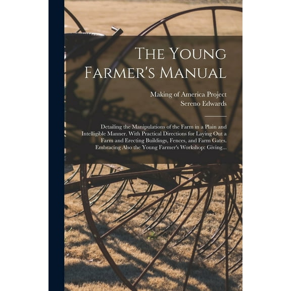 The Young Farmer's Manual: Detailing the Manipulations of the Farm in a Plain and Intelligible Manner. With Practical Di, (Paperback)