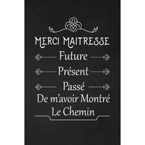 Merci Maîtresse. Future, Présent, Passé, De m'avoir Montré Le Chemin: Cadeau Institutrice D'école (Paperback)