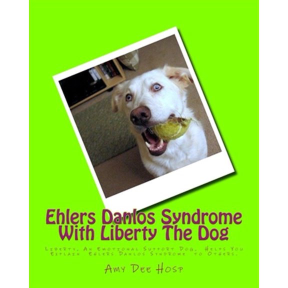 Pre-Owned Ehlers Danlos Syndrome with Liberty the Dog: Liberty the Ehlers Danlos Dog Liberty, an Emotional Support Dog, Helps You Explain Ehlers Danlos Syndrome