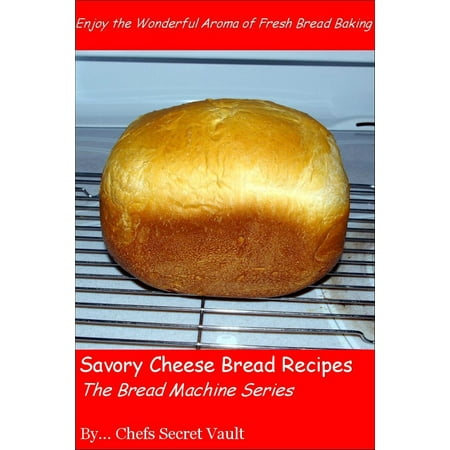 Savory Cheese Bread Recipes: The Bread Machine Series - (Best Bread Machine Cheese Bread Recipe)