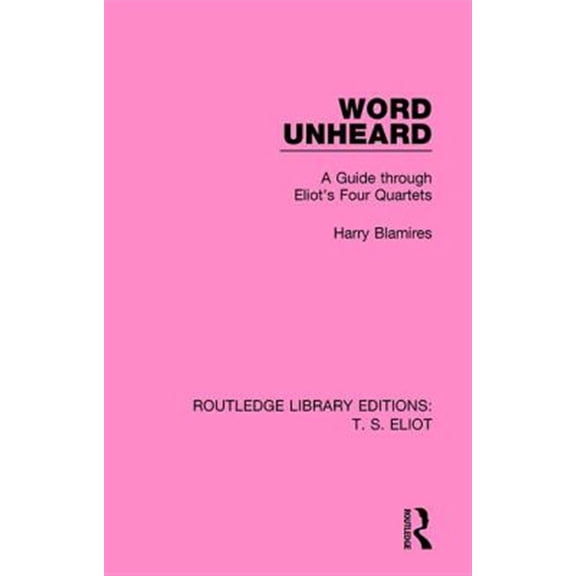 Pre-Owned Routledge Library Editions: T. S. Eliot Word Unheard: A Guide Through Eliot's Four Quartets, (Hardcover)