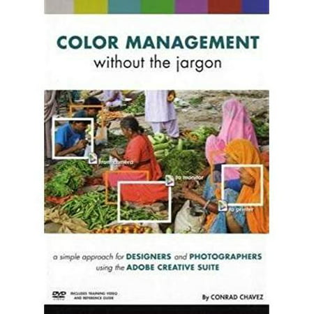 Color Management without the Jargon: A Simple Approach for Designers and Photographers Using the Adobe Creative
