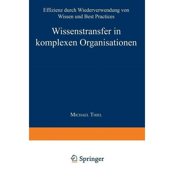 Markt- Und Unternehmensentwicklung Marke Wissenstransfer in Komplexen Organisationen: Effizienz Durch Wiederverwendung Von Wissen Und Best Practices, (Paperback)