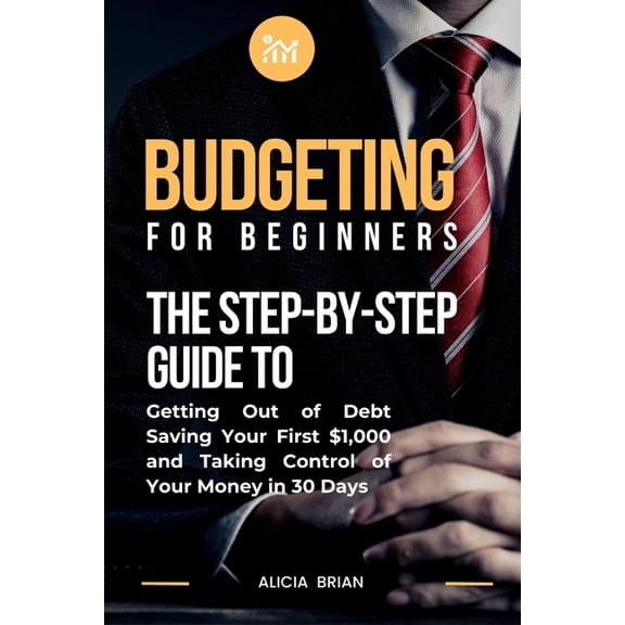 Budgeting for Beginners: The Step-by-Step Guide to Getting Out of Debt, Saving Your First $1,000, and Taking Control of , (Paperback)