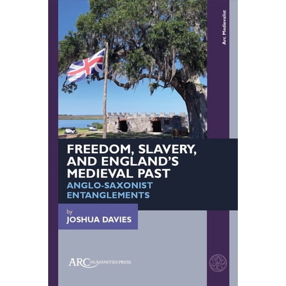 ARC Medievalist Freedom, Slavery, and England's Medieval Past: Anglo-Saxonist Entanglements, (Hardcover)