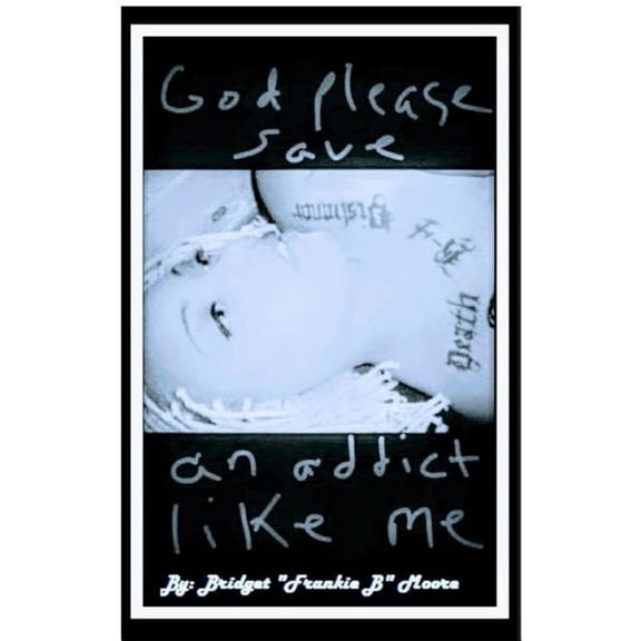 God please save an addict like me (Paperback) by Bridget Moore
