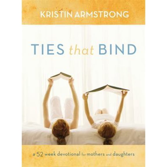Pre-Owned Ties That Bind: A 52-Week Devotional for Mothers and Daughters (Hardcover) 1455529028 9781455529025