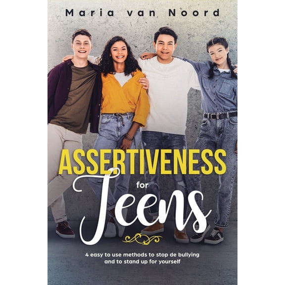 Assertiveness for Teens: 4 Easy to Use Methods to Stop Bullying and to Stand-up for Yourself, (Paperback)
