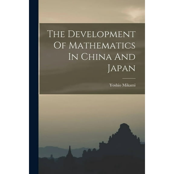 The Development Of Mathematics In China And Japan (Paperback) by Yoshio Mikami