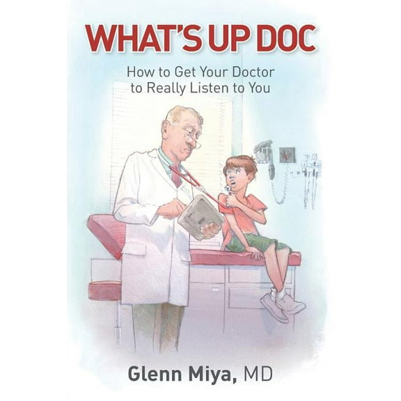 What's Up Doc: How to Get Your Doctor to Really Listen to You, (Paperback)