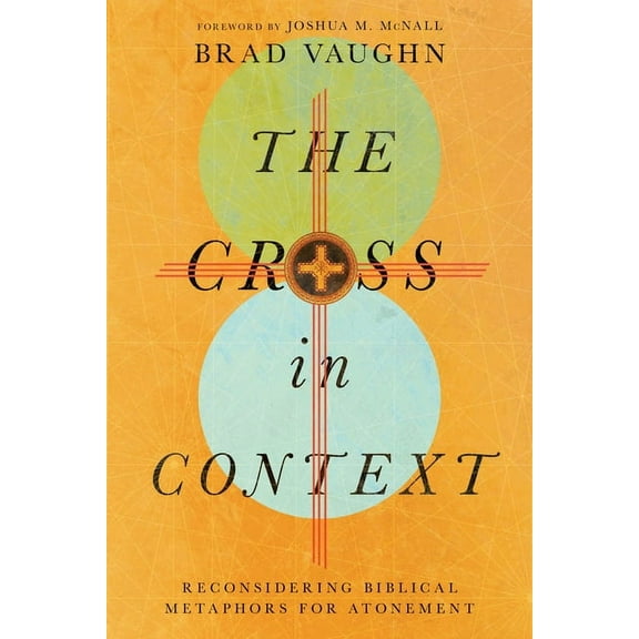 The Cross in Context: Reconsidering Biblical Metaphors for Atonement, (Paperback)