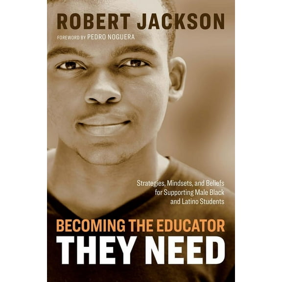 Becoming the Educator They Need: Strategies, Mindsets, and Beliefs for Supporting Male Black and Latino Students, (Paperback)