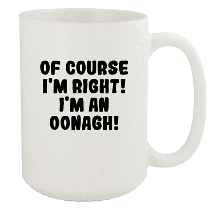 

Of Course I m Right! I m An Oonagh! - Ceramic 15oz White Mug White