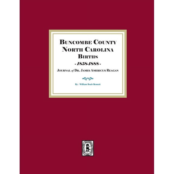 Buncombe County, North Carolina Births, 1858-1888, Journal of Dr. James Americus Reagan (Paperback)