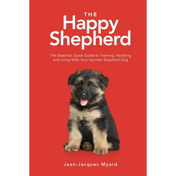 The Happy Shepherd: The Essential Quick Guide to Training, Handling and Living With a German Shepherd Dog, (Paperback)