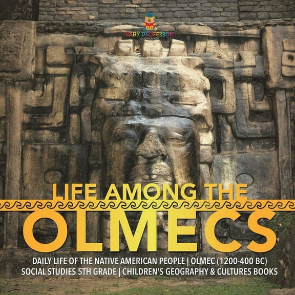 Life Among the Olmecs Daily Life of the Native American People Olmec (1200-400 BC) Social Studies 5th Grade Children's Geography & Cultures Books (Paperback)