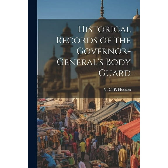 Historical Records of the Governor-General's Body Guard, (Paperback)