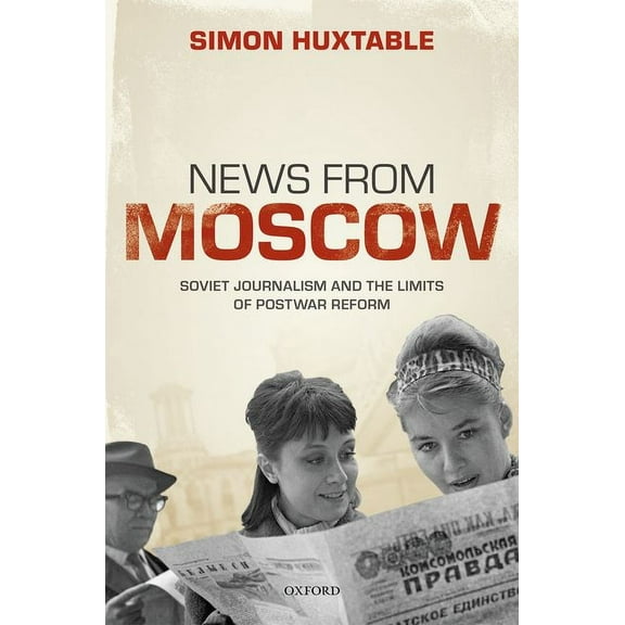News from Moscow: Soviet Journalism and the Limits of Postwar Reform, (Hardcover)