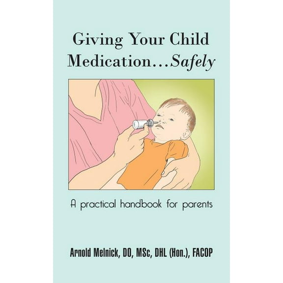 Giving Your Child Medication...Safely: A Practical Handbook for Parents (Paperback) by Arnold Melnick Do