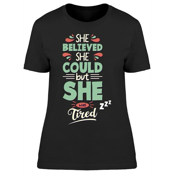 She Believed She Could But Tired T-Shirt Women -Image by Shutterstock, Female XX-Large