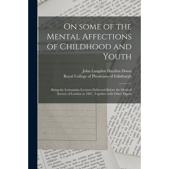 On Some of the Mental Affections of Childhood and Youth: Being the Lettsomian Lectures Delivered (Paperback) by John Langdon Haydon 1828-1896 Down, Royal College of Physicians of Edinbu (Creator)