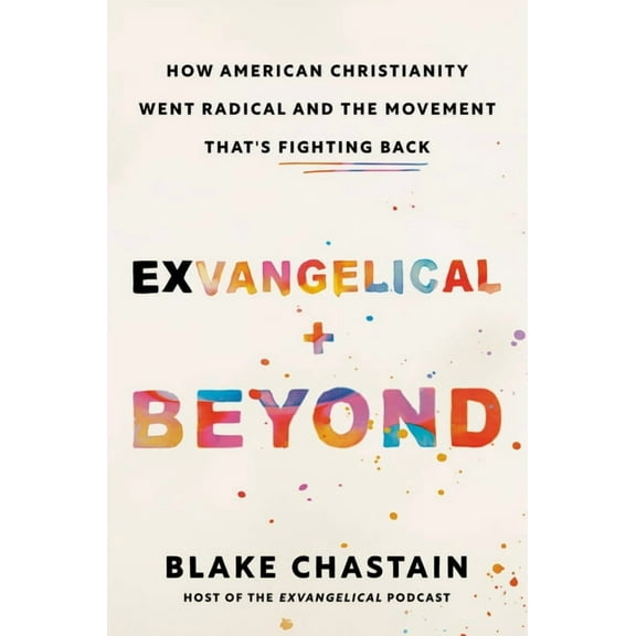 Exvangelical and Beyond: How American Christianity Went Radical and the Movement That's Fighting Back, (Hardcover)
