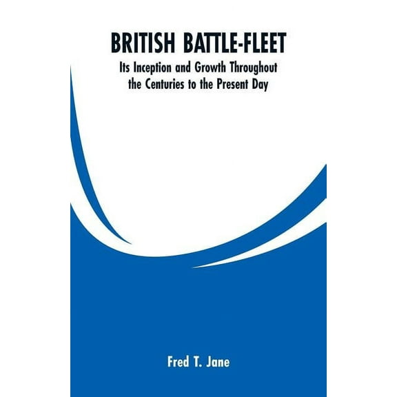 British Battle-Fleet: Its Inception and Growth Throughout the Centuries to the Present Day, (Paperback)
