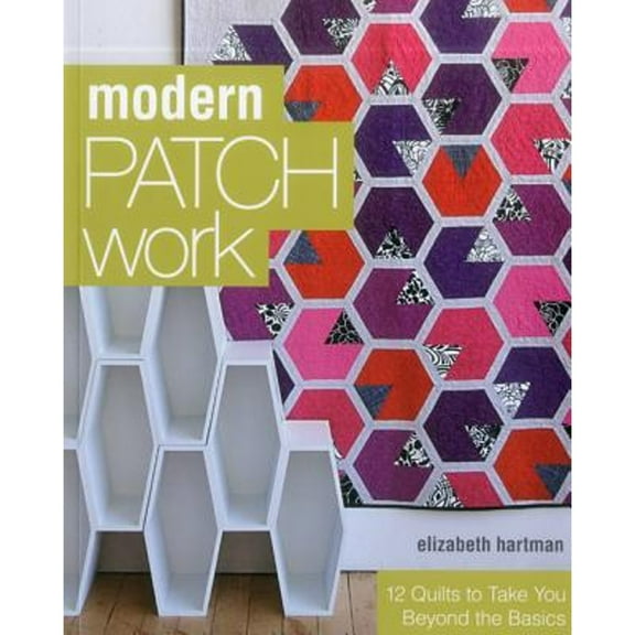 Modern Patchwork : 12 Quilts to Take You Beyond the Basics (Paperback)