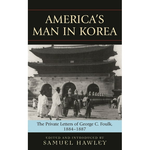 America's Man in Korea: The Private Letters of George C. Foulk, 1884-1887, (Hardcover)