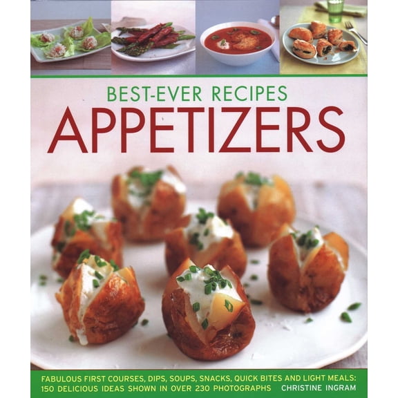 Pre-Owned Best-Ever Recipes Appetizers : Fabulous First Courses, Dips, Snacks, Quick Bites And Light Meals: 150 Delicious Recipes Shown In 250 Stunning Photographs (Hardcover)
