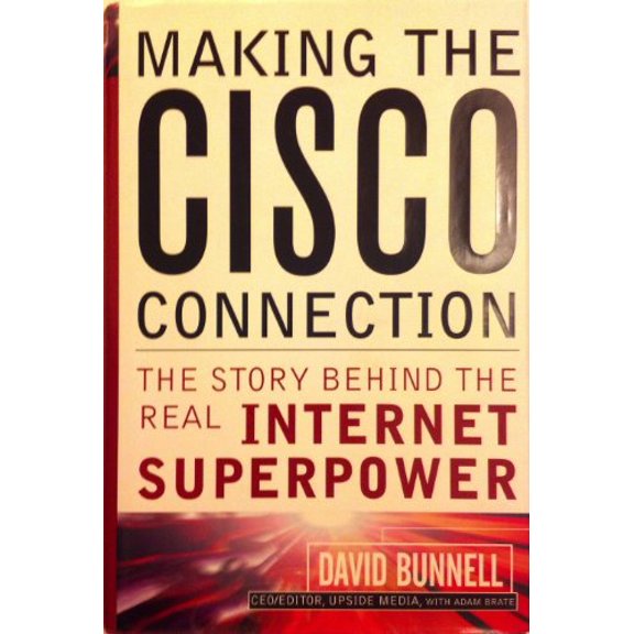 Pre-Owned Making the Cisco Connection : They Story Behind the Real Internet Superpower