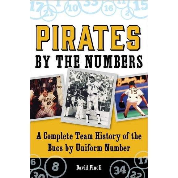 Pirates By the Numbers : A Complete Team History of the Bucs By Uniform Number (Paperback)