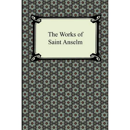 The Works Of Saint Anselm Prologium Monologium In Behalf Of The Fool And Cur Deus Homo - 