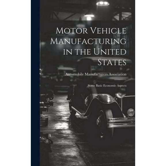 Motor Vehicle Manufacturing in the United States: Some Basic Economic Aspects (Hardcover)