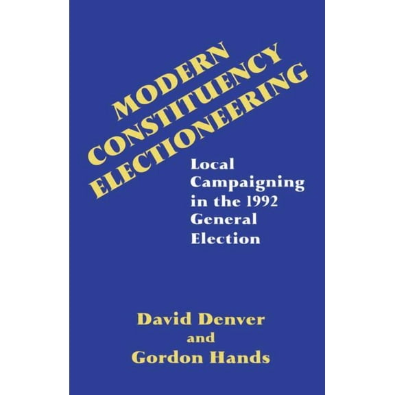 Modern Constituency Electioneering: Local Campaigning in the 1992 General Election, (Paperback)