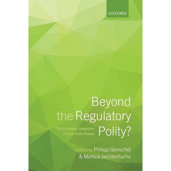 Beyond the Regulatory Polity?: The European Integration of Core State Powers, (Paperback)