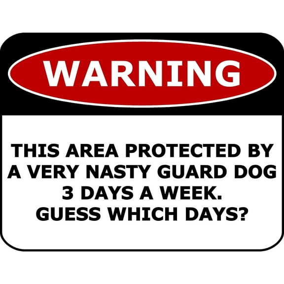 PCSCP Warning This Area Protected By A Very Nasty Guard Dog 3 Days A Week. Guess Which Days? 11 inch by 9.5 inch Laminated Funny Sign