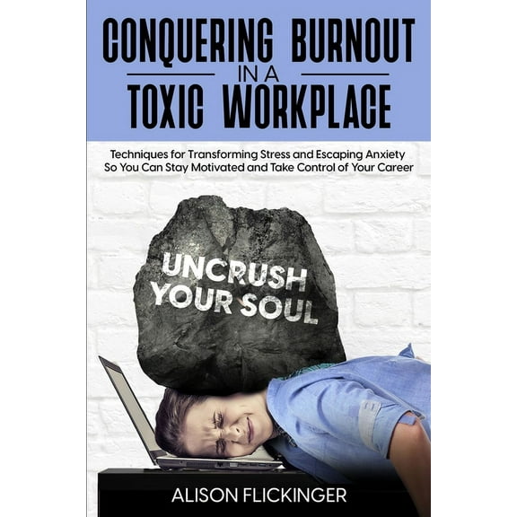 Conquering Burnout in a Toxic Workplace: Techniques for Transforming Stress and Escaping Anxiety So You Can Stay Motivat, (Paperback)